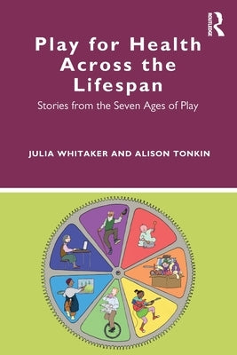 Play for Health Across the Lifespan: Stories from the Seven Ages of Play by Whitaker, Julia