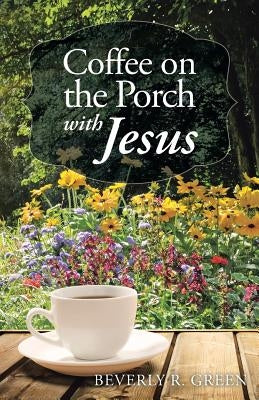 Coffee on the Porch with Jesus by Green, Beverly R.