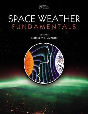 Space Weather Fundamentals by Khazanov, George V.