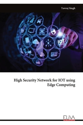 High Security Network for IOT using Edge Computing by Singh, Yuvraj
