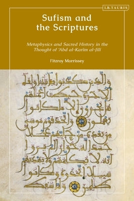 Sufism and the Scriptures: Metaphysics and Sacred History in the Thought of 'Abd Al-Karim Al-Jili by Morrissey, Fitzroy