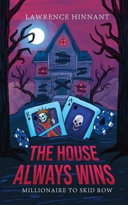The House Always Wins: Millionaire To Skid Row by Hinnant, Lawrence Eugene, III