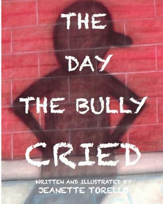 The Day The Bully Cried by Torello, Jeanette