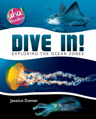 Dive In!: Exploring the Ocean Zones by Domer, Jessica