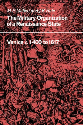 The Military Organisation of a Renaissance State: Venice C.1400 to 1617 by Mallett, Michael Edward