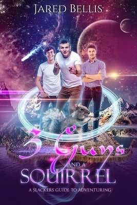 3 Guys and a Squirrel: A Slacker's Guide to Adventuring by Bellis, Jared