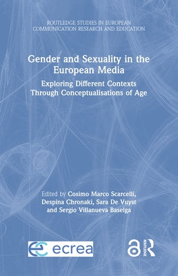Gender and Sexuality in the European Media: Exploring Different Contexts Through Conceptualisations of Age by Scarcelli, Cosimo Marco