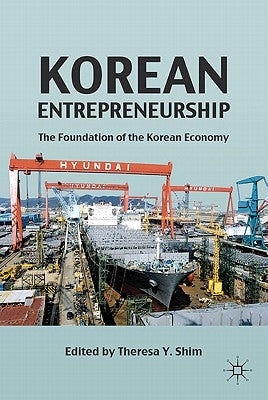 Korean Entrepreneurship: The Foundation of the Korean Economy by Shim, T.