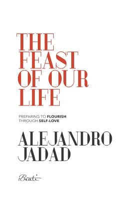The feast of our life: Preparing to flourish through self-love by Vergara, Jose Raul