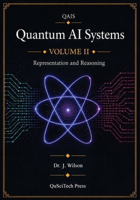 Quantum AI Systems (QAIS): Volume II: Quantum Representation and Reasoning by Wilson, Joe