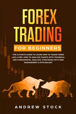Forex Trading for Beginners: The Ultimate Guide to Learn How to Trade Forex like a PRO. How to Analyze Charts with Technical and Fundamental Analys by Stock, Andrew