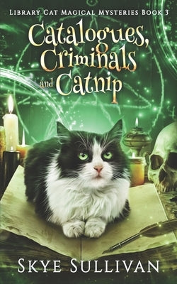 Catalogues, Criminals and Catnip: A Paranormal Cozy Mystery (Library Cat Magical Mysteries Book 3) by Sullivan, Skye