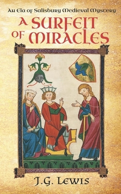 A Surfeit of Miracles: An Ela of Salisbury Medieval Mystery by Lewis, J. G.