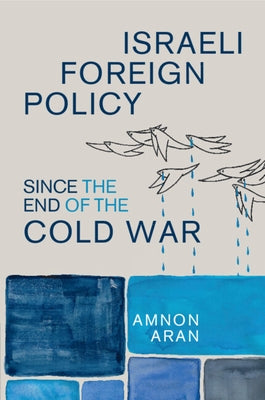 Israeli Foreign Policy Since the End of the Cold War by Aran, Amnon