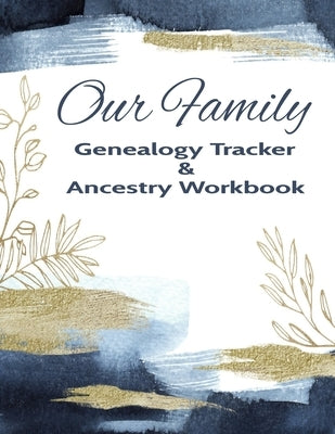 Our Family Genealogy Tracker & Ancestry Workbook: Research Family Heritage and Track Ancestry in this Genealogy Workbook 8x10 � 90 Pages by Designs, Kanig