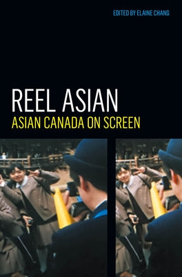 Reel Asian: Asian Canada on Screen by Chang, Elaine