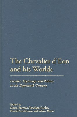 The Chevalier d'Eon and His Worlds: Gender, Espionage and Politics in the Eighteenth Century by Burrows, Simon