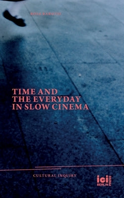 Time and the Everyday in Slow Cinema by Barotsi, Rosa