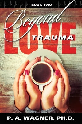 Beyond Love Trauma by Wagner, Paul A.