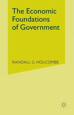 The Economic Foundations of Government by Holcombe, Randall G.