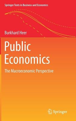 Public Economics: The Macroeconomic Perspective by Heer, Burkhard