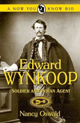 Edward Wynkoop: Soldier and Indian Agent by Oswald, Nancy
