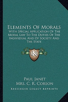 Elements Of Morals: With Special Application Of The Moral Law To The Duties Of The Individual And Of Society And The State by Janet, Paul