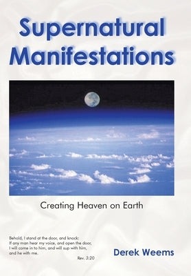 Supernatural Manifestations: Creating Heaven on Earth by Weems, Derek