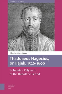 Thaddaeus Hagecius, or H?jek, 1526-1600: Bohemian Polymath of the Rudolfine Period by Zemla, Martin