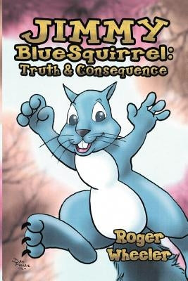 Jimmy Bluesquirrel: Truth and Consequence by Wheeler, Roger