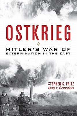 Ostkrieg: Hitler's War of Extermination in the East by Fritz, Stephen G.