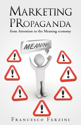 Marketing PRopaganda: from Attention to the Meaning economy by Ferzini, Francesco
