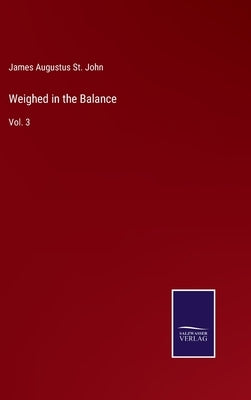 Weighed in the Balance: Vol. 3 by St John, James Augustus