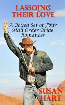 Lassoing Their Love: A Boxed Set of Four Mail Order Bride Romances by Milstead, Doreen