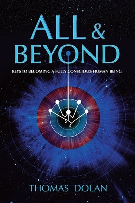 All & Beyond: Keys to Becoming a Fully Conscious Human Being by Dolan, Thomas