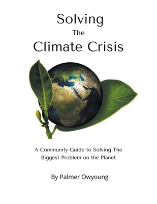 Solving the Climate Crisis - A Community Guide to Solving the Biggest Problem On the Planet by Owyoung, Palmer