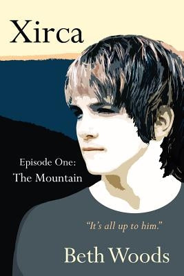 Xirca: Episode One: The Mountain by Woods, Beth