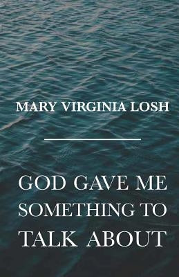 God Gave Me Something to Talk About by Losh, Mary Virginia