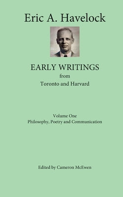 Early Writings from Toronto and Harvard: Volume One: Philosophy, Poetry and Communication by McEwen, Cameron