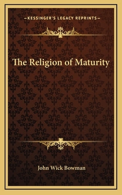 The Religion of Maturity by Bowman, John Wick