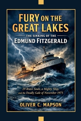 Fury on the Great Lakes: The Sinking of the Edmund Fitzgerald: 29 Brave Souls, a Mighty Ship, and the Deadly Gale of November 1975 by Mapson, Oliver C.