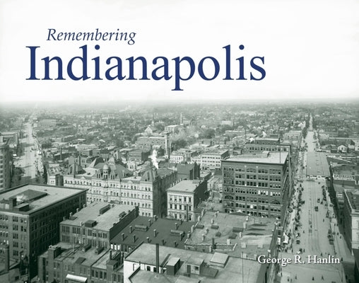 Remembering Indianapolis by Hanlin, George