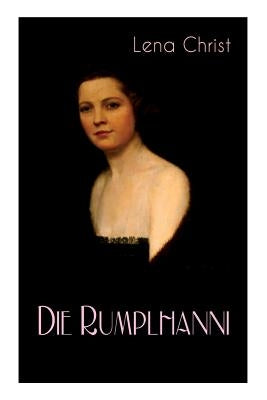 Die Rumplhanni: Geschichte einer modernen Frau am Anfang des 20. Jahrhunderts by Christ, Lena