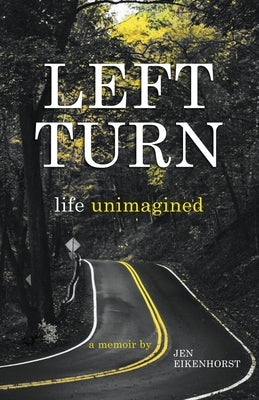 Left Turn, Life Unimagined by Eikenhorst, Jen
