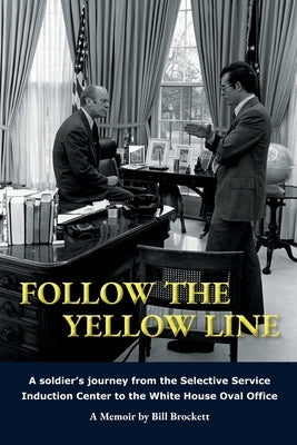 Follow The Yellow Line: A White House Journey inside the Nixon and Ford Administrations by Brockett, Bill