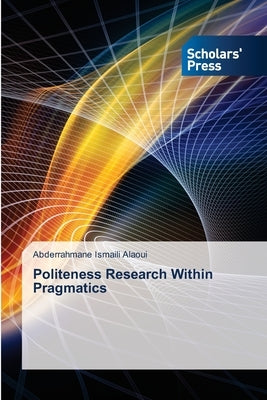 Politeness Research Within Pragmatics by Ismaili Alaoui, Abderrahmane
