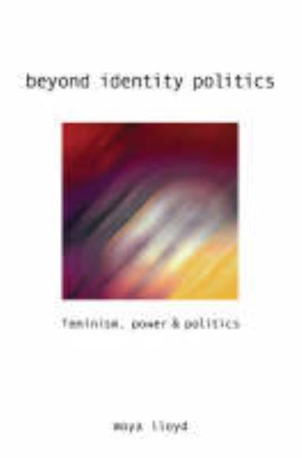 Beyond Identity Politics: Feminism, Power and Politics by Lloyd, Moya