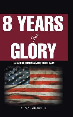 8 Years of Glory: Barack Becomes a Morehouse Man by Wilson, S. Earl, III