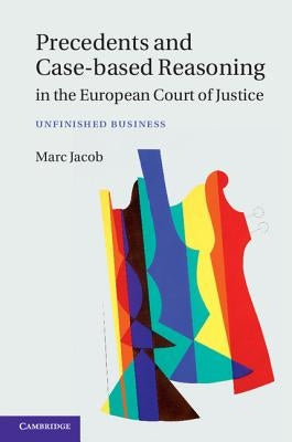 Precedents and Case-Based Reasoning in the European Court of Justice by Jacob, Marc A.