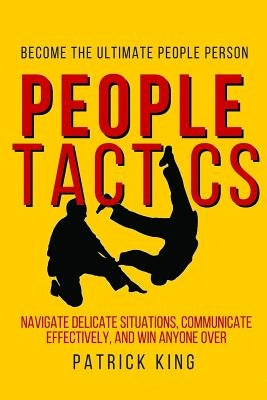 People Tactics: Become the Ultimate People Person - Strategies to Navigate Delic by King, Patrick